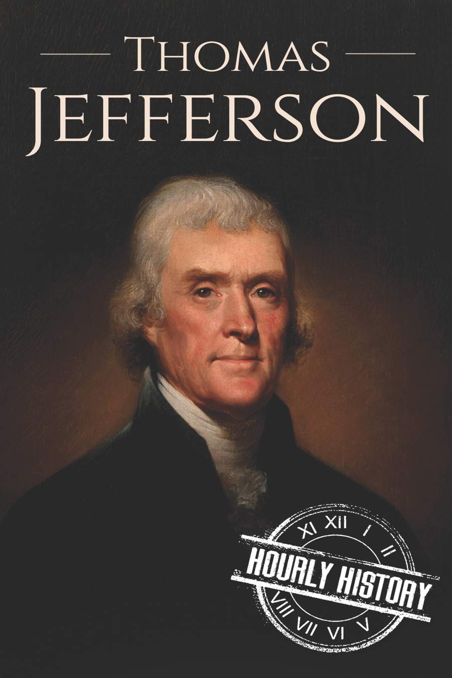 Thomas Jefferson: A Life from Beginning to End (Biographies of US Presidents)