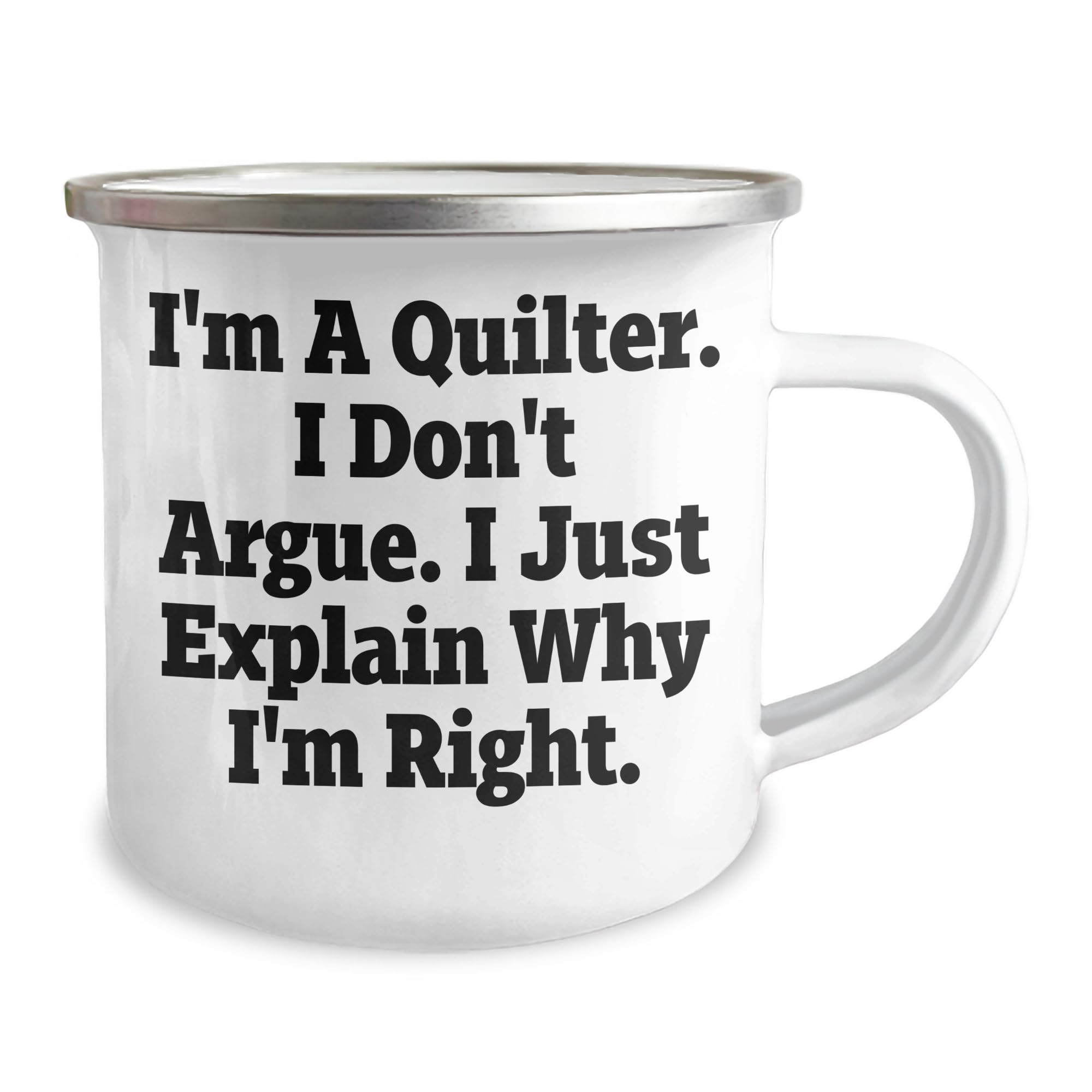Quilter Gifts from Friends for Christmas - I'm A Quilter. I Don't Argue. I Just Explain Why I'm Right. - Camping Mug for Quilter Enthusiasts