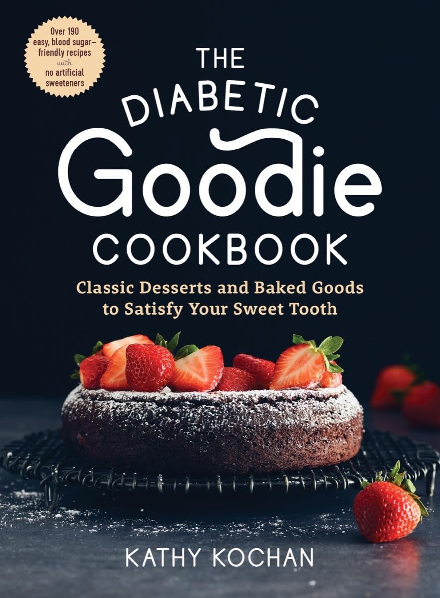 The Diabetic Goodie Cookbook: Classic Desserts and Baked Goods to Satisfy Your Sweet Tooth--Over 190 Easy, Blood-Sugar-Friendly Recipes with No Artificial Sweeteners