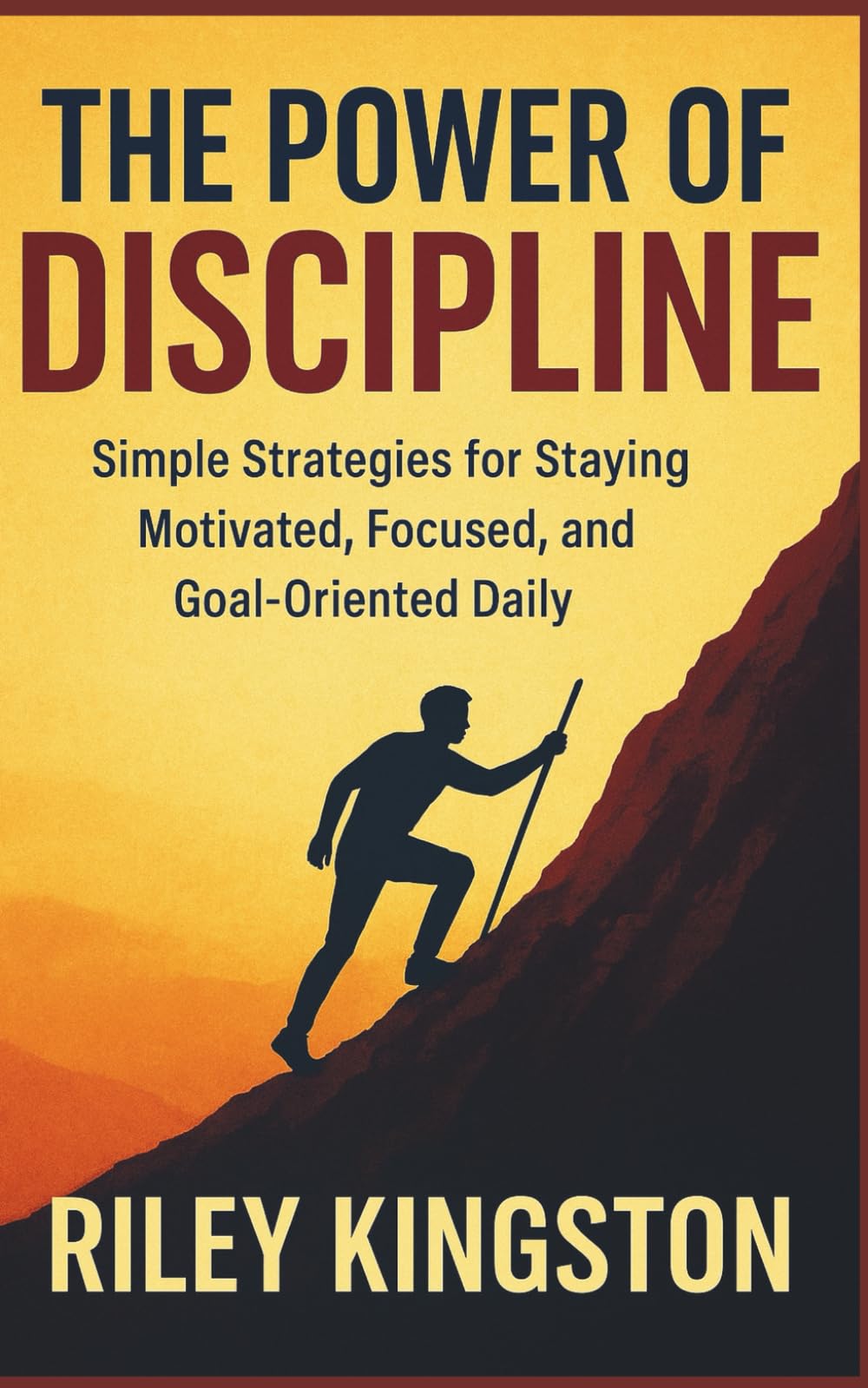 THE POWER OF DISCIPLINE: Simple Strategies for Staying Motivated, Focused, and Goal-Oriented Daily