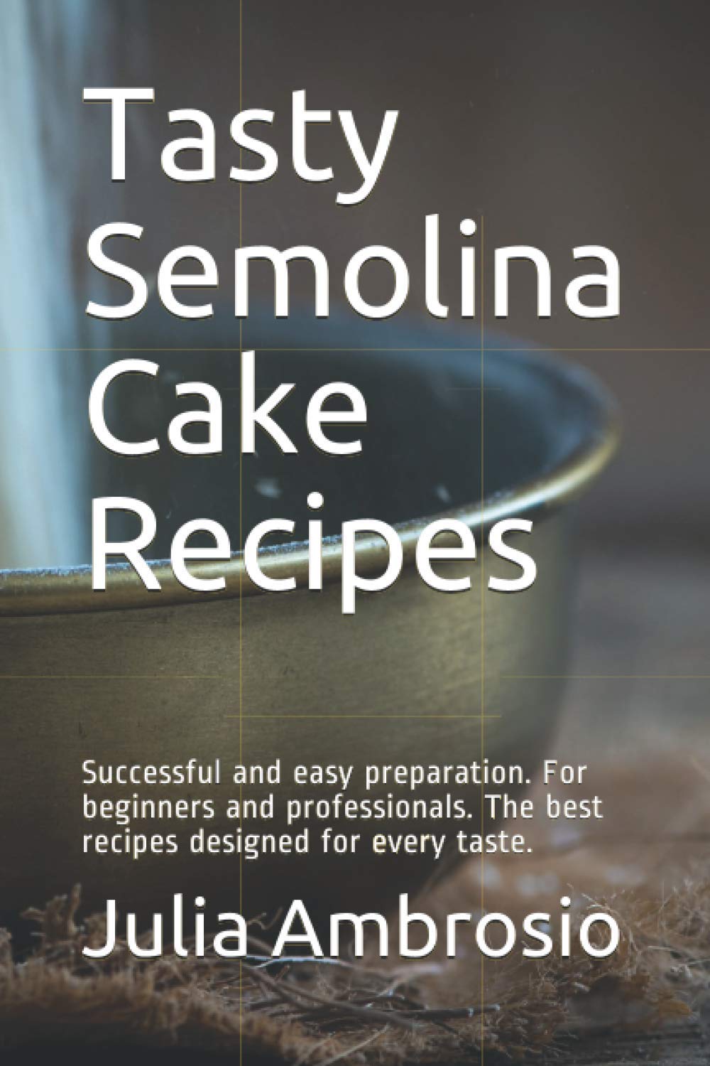 Tasty Semolina Cake Recipes: Successful and easy preparation. For beginners and professionals. The best recipes designed for every taste.