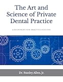 The Art and Science of Private Dental Practice: A Blueprint for Practice Success (1)
