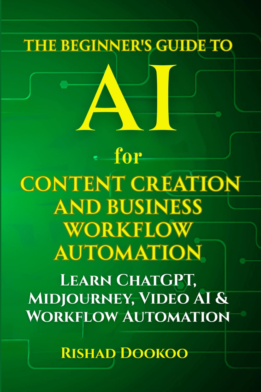 The Beginner's Guide to AI for Content Creation and Business Workflow Automation: Learn CHATGPT, MIDJOURNEY, Video Ai & Workflow Automation