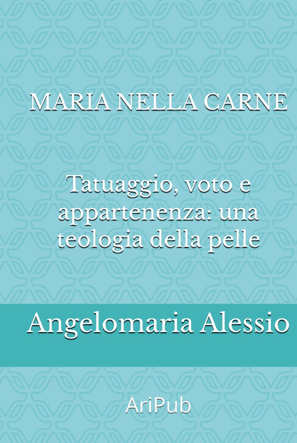 Maria nella carne: Tatuaggio, voto e appartenenza: una teologia della pelle (Antropologia e Rito)