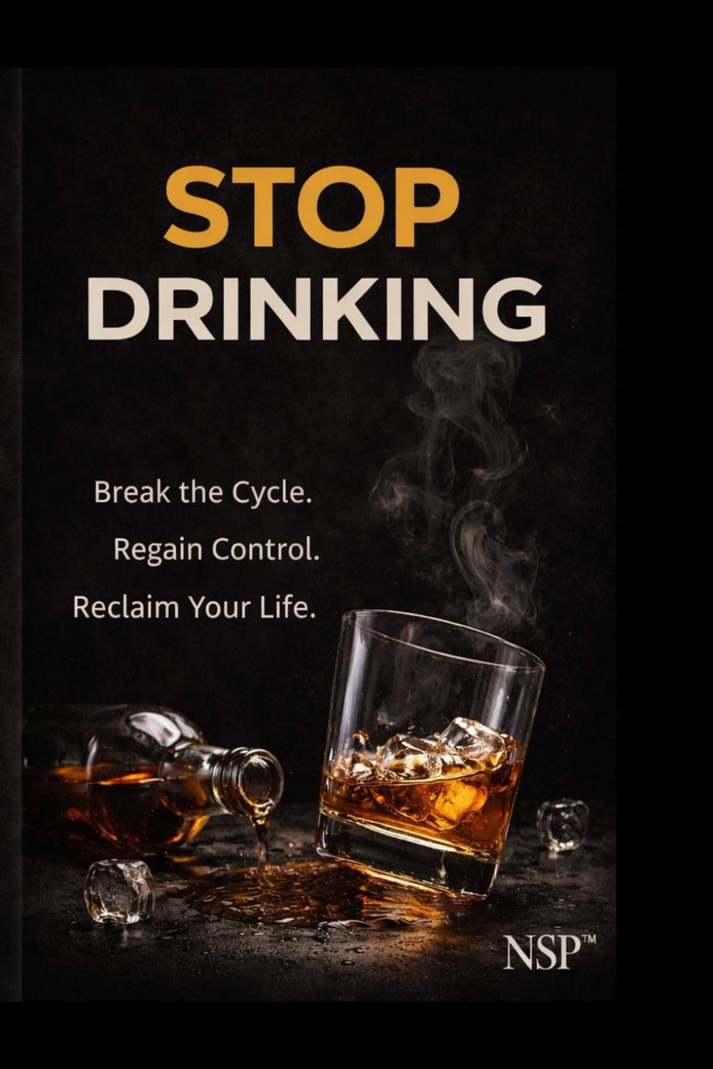 STOP DRINKING: Why Alcohol Stops Asking When You Stop Fighting It (STOP series)