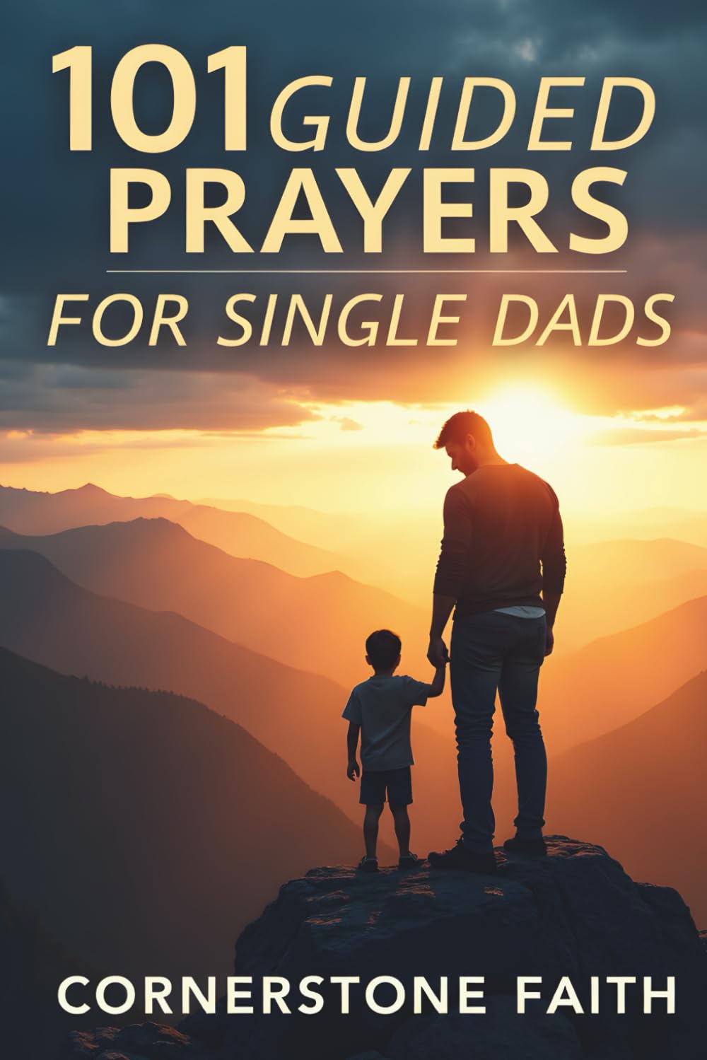 101 Guided Prayers For Single Dads: Spiritual Reflections for Strength, Courage, and Hope in Every Season of Solo Parenting