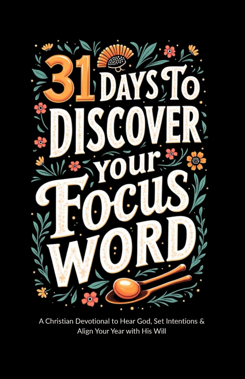 31 Days to Discover Your Focus Word: A Christian Devotional to Hear God, Set Intentions & Align Your Year With His Will