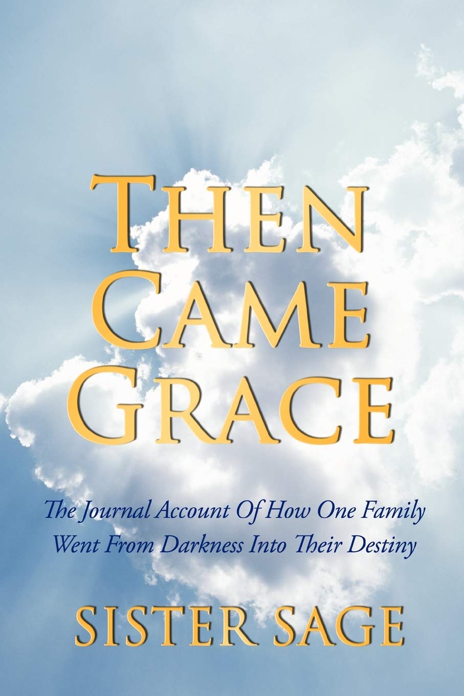 Then Came Grace: The Journal Account Of How One Family Went From Darkness Into Their Destiny