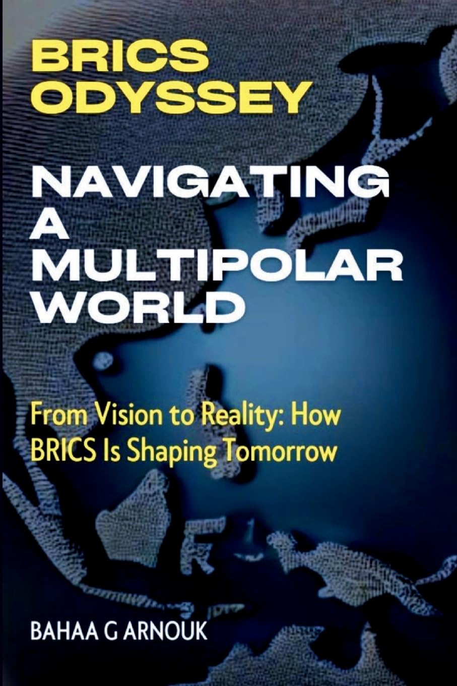 BRICS Odyssey: Navigating a Multipolar World: From Vision to Reality: How BRICS Is Shaping Tomorrow (Global Economy & Investment Frontiers)