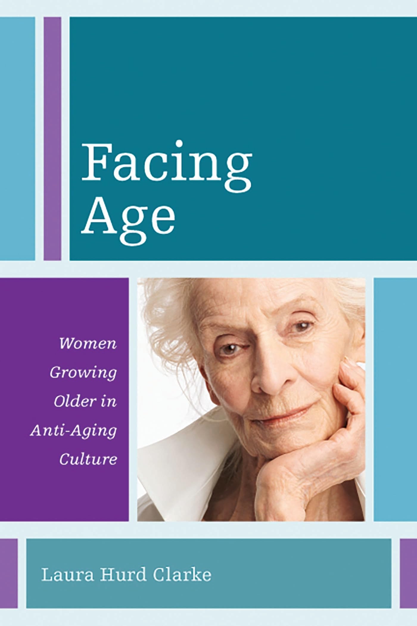 Facing Age: Women Growing Older in Anti-Aging Culture (Diversity and Aging): 1