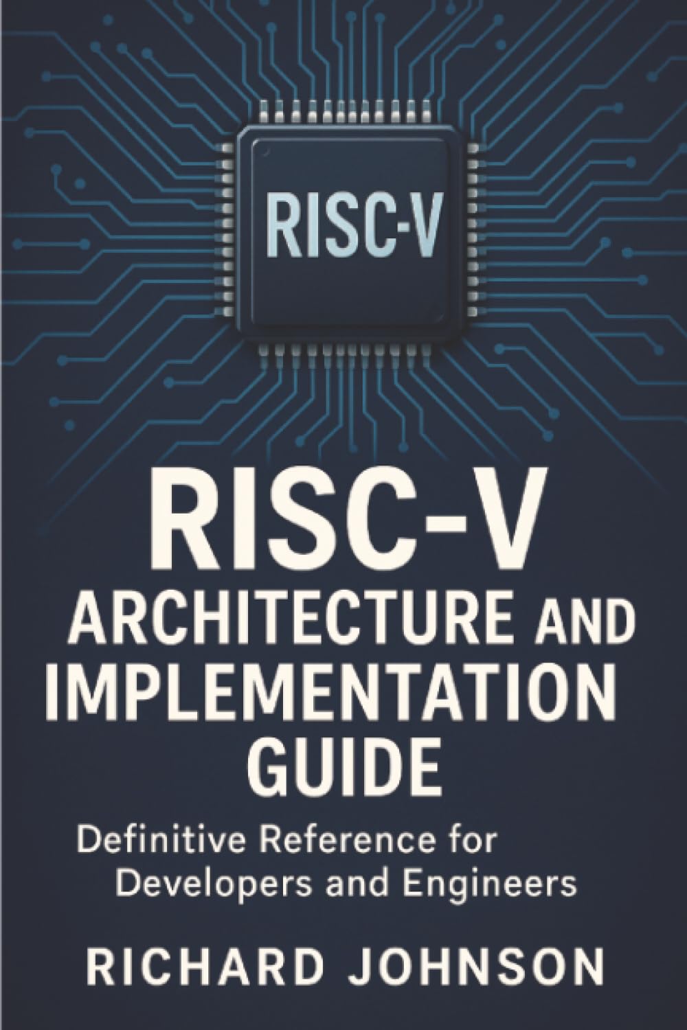 RISC-V Architecture and Implementation Guide: Definitive Reference for Developers and Engineers