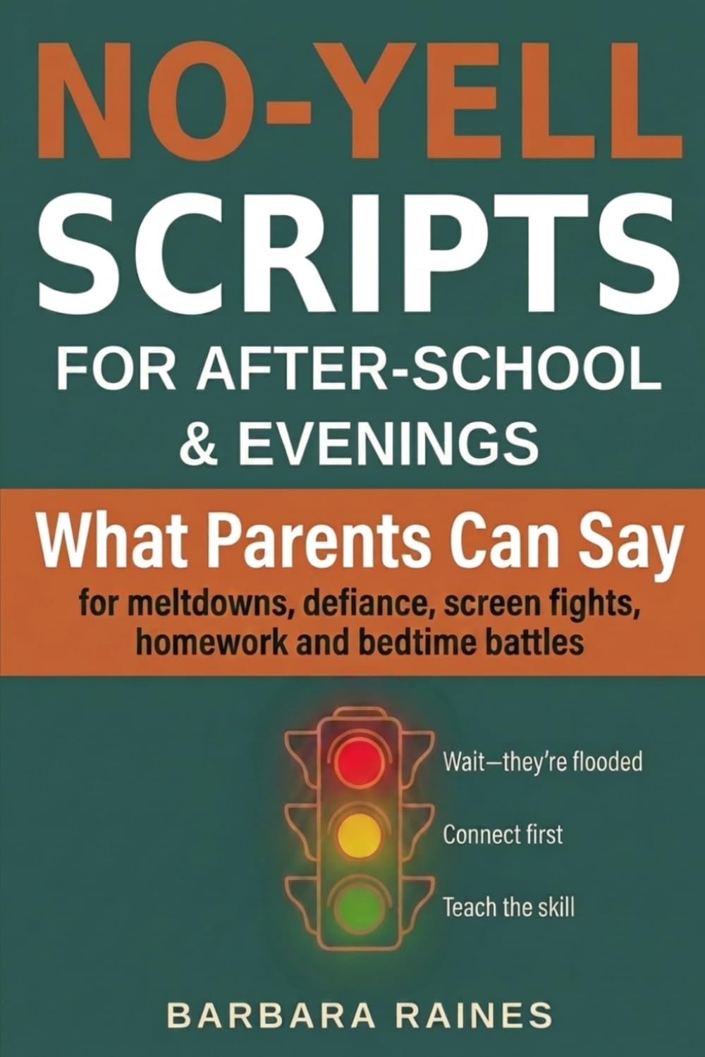 No-Yell Scripts for After-School and Evenings: What Parents Can Say for Meltdowns, Defiance, Screen Fights, Homework and Bedtime Battles (Calm First, Teach Second)