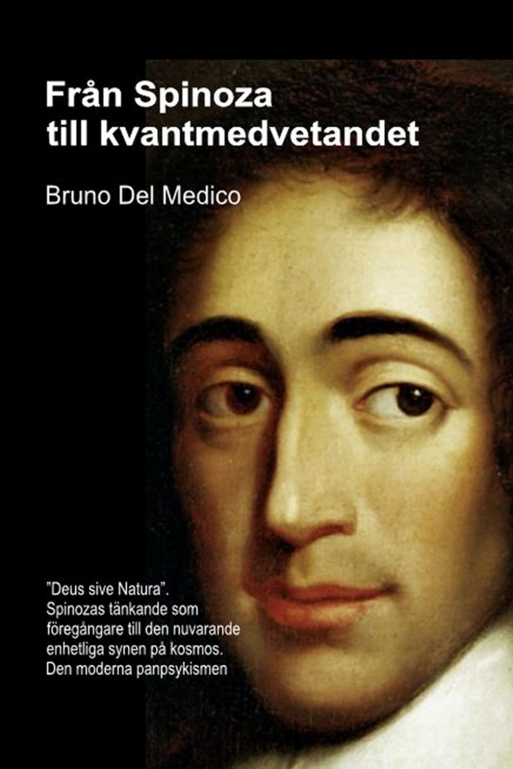 Från Spinoza till kvantmedvetandet.: ”Deus sive Natura”. Spinozas tänkande som föregångare till den nuvarande enhetliga synen på kosmos. Den moderna ... Publikationer av Bruno Del Medico på svenska)
