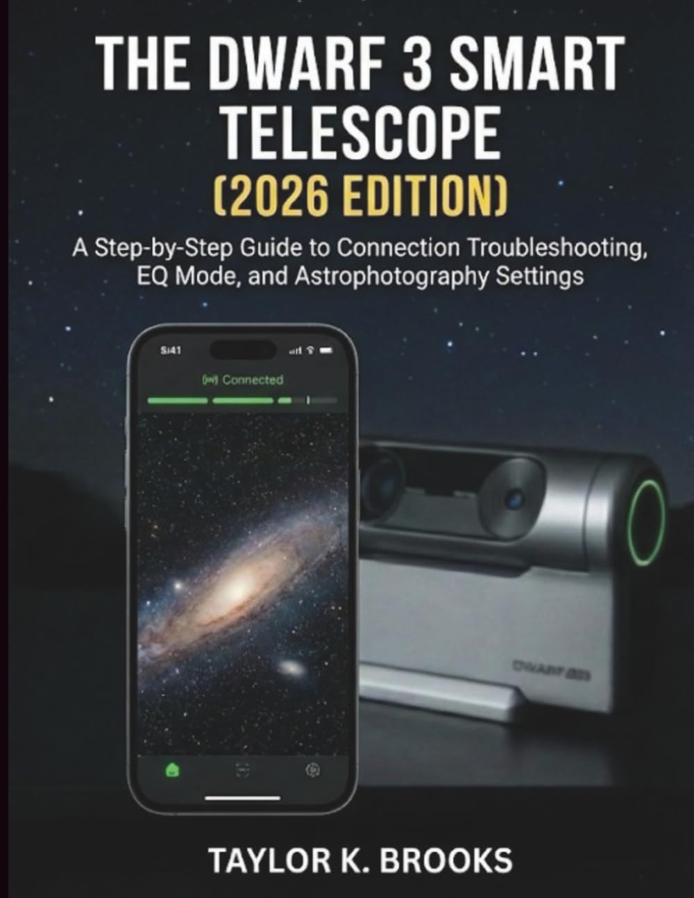 THE DWARF 3 SMART TELESCOPE (2026 EDITION): A Step-by-Step Guide to Connection Troubleshooting, EQ Mode, and Astrophotography Settings (Telescope Guides for Stargazing (Astrophotography))