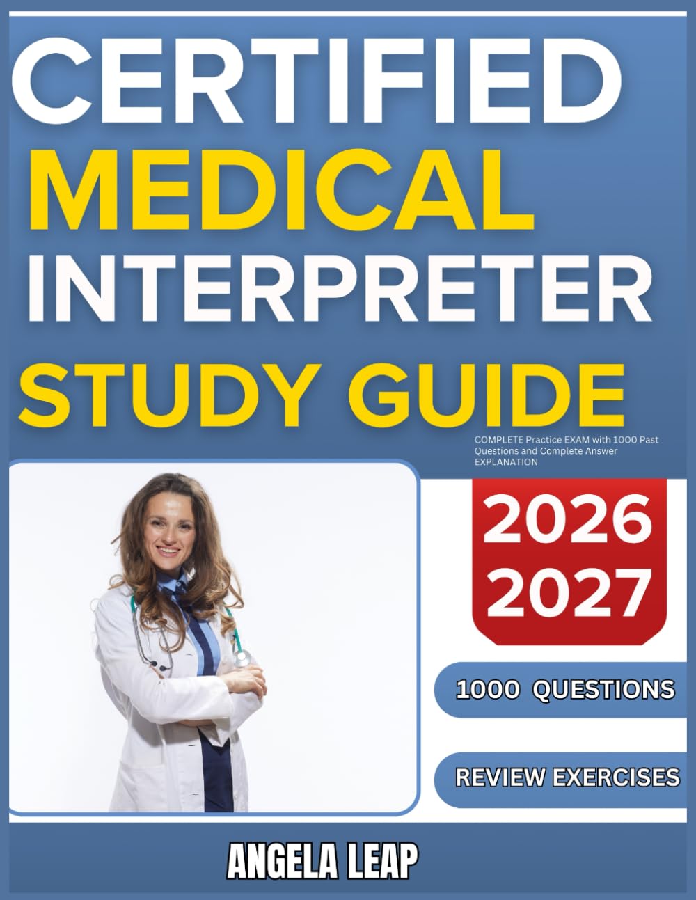 CERTIFIED MEDICAL INTERPRETER STUDY GUIDE 2026-2027: Complete Practice Exam With 1000 Past Questions And Complete Answer Explanation