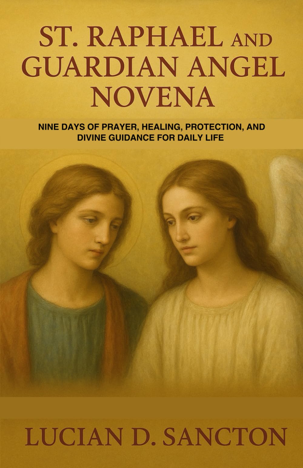 ST. RAPHAEL AND GUARDIAN ANGEL NOVENA: NINE DAYS OF PRAYER, HEALING, PROTECTION, AND DIVINE GUIDANCE FOR DAILY LIFE
