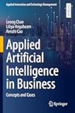Applied Artificial Intelligence in Business: Concepts and Cases (Applied Innovation and Technology Management)