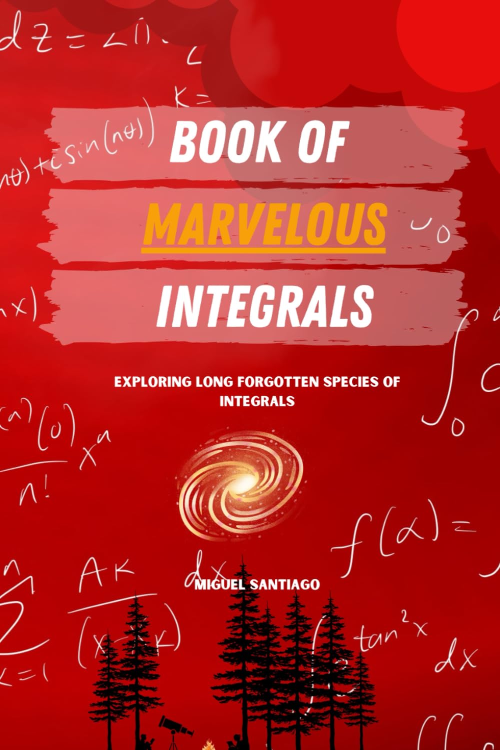 Book of Marvelous Integrals: Santiago, Miguel: 9798287883232