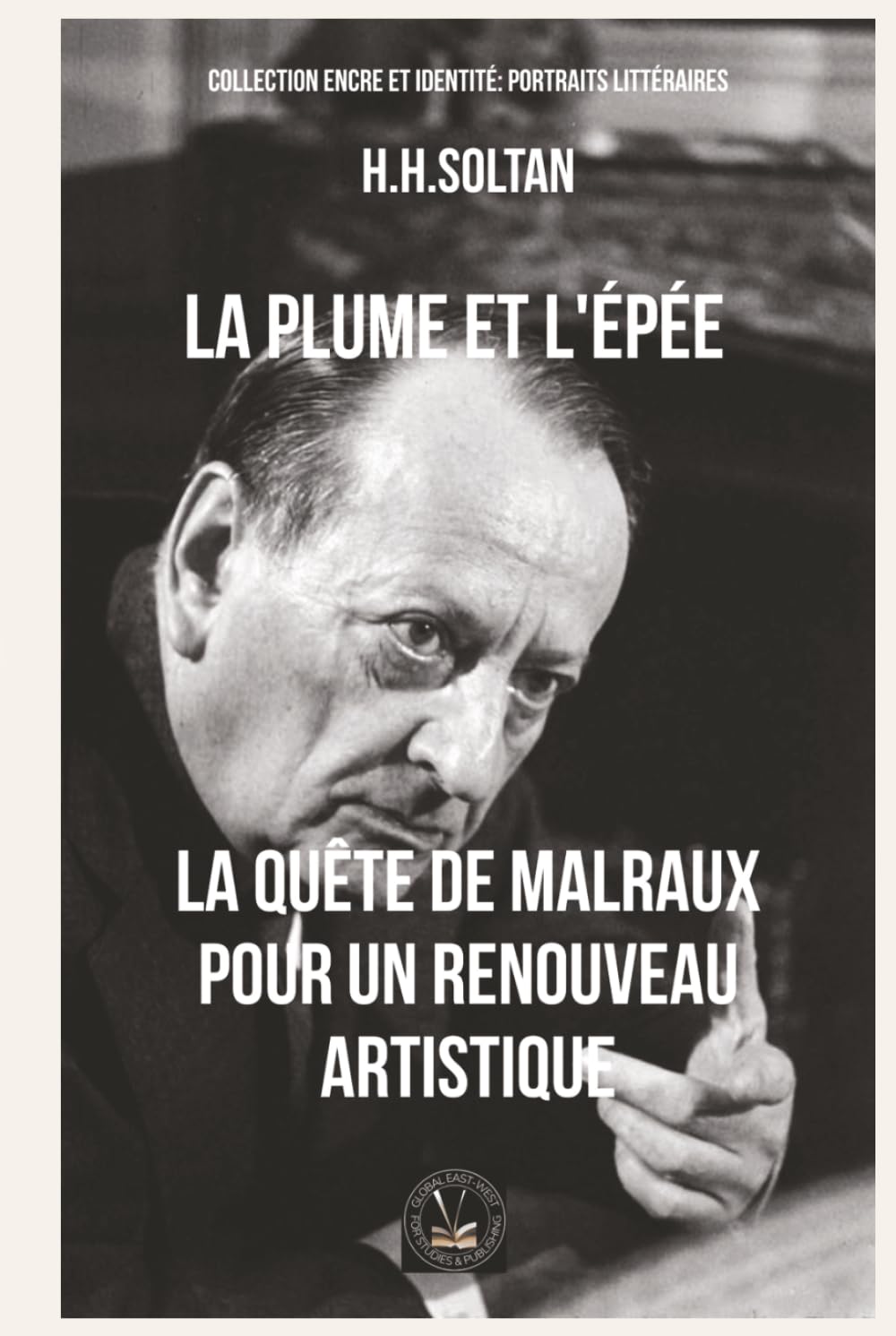 La plume et l'épée: La quête de Malraux pour un renouveau artistique (Encre et identité : portraits littéraires.)