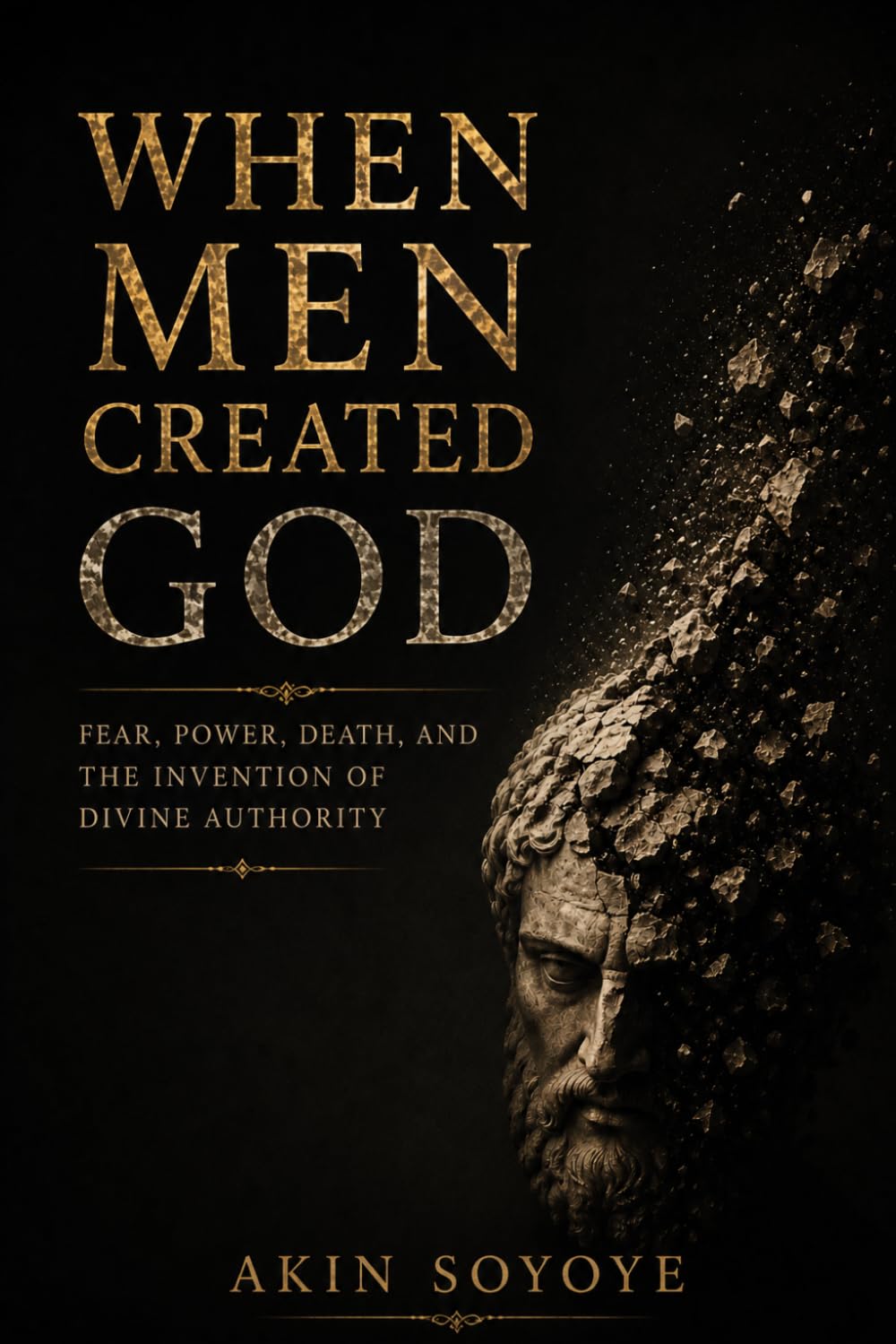 WHEN MEN CREATED GOD: Fear, Power, Death, and the Invention of Divine Authority.
