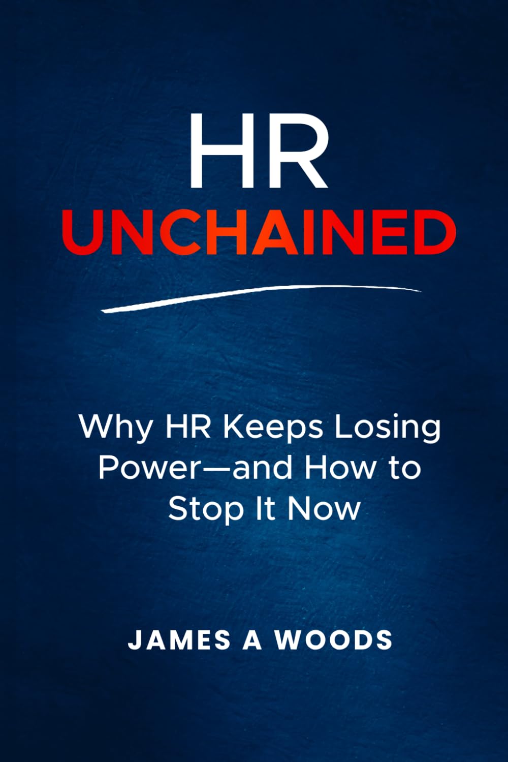HR Unchained: Why HR Keeps Losing Power and How To Stop It Now