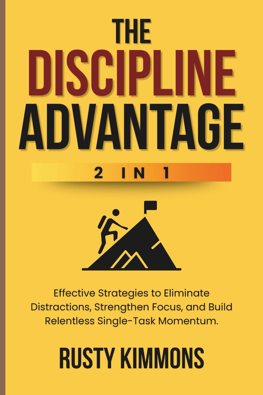 The Discipline Advantage (2 in 1): Effective Strategies to Eliminate Distractions, Strengthen Focus, and Build Relentless Single-Task Momentum.