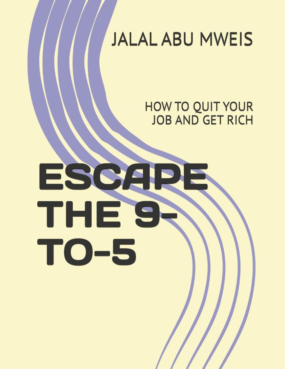 ESCAPE THE 9-TO-5: HOW TO QUIT YOUR JOB AND GET RICH