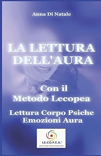 La Lettura dell’Aura con il Metodo Lecopea: Lettura Corpo Psiche Emozioni Aura