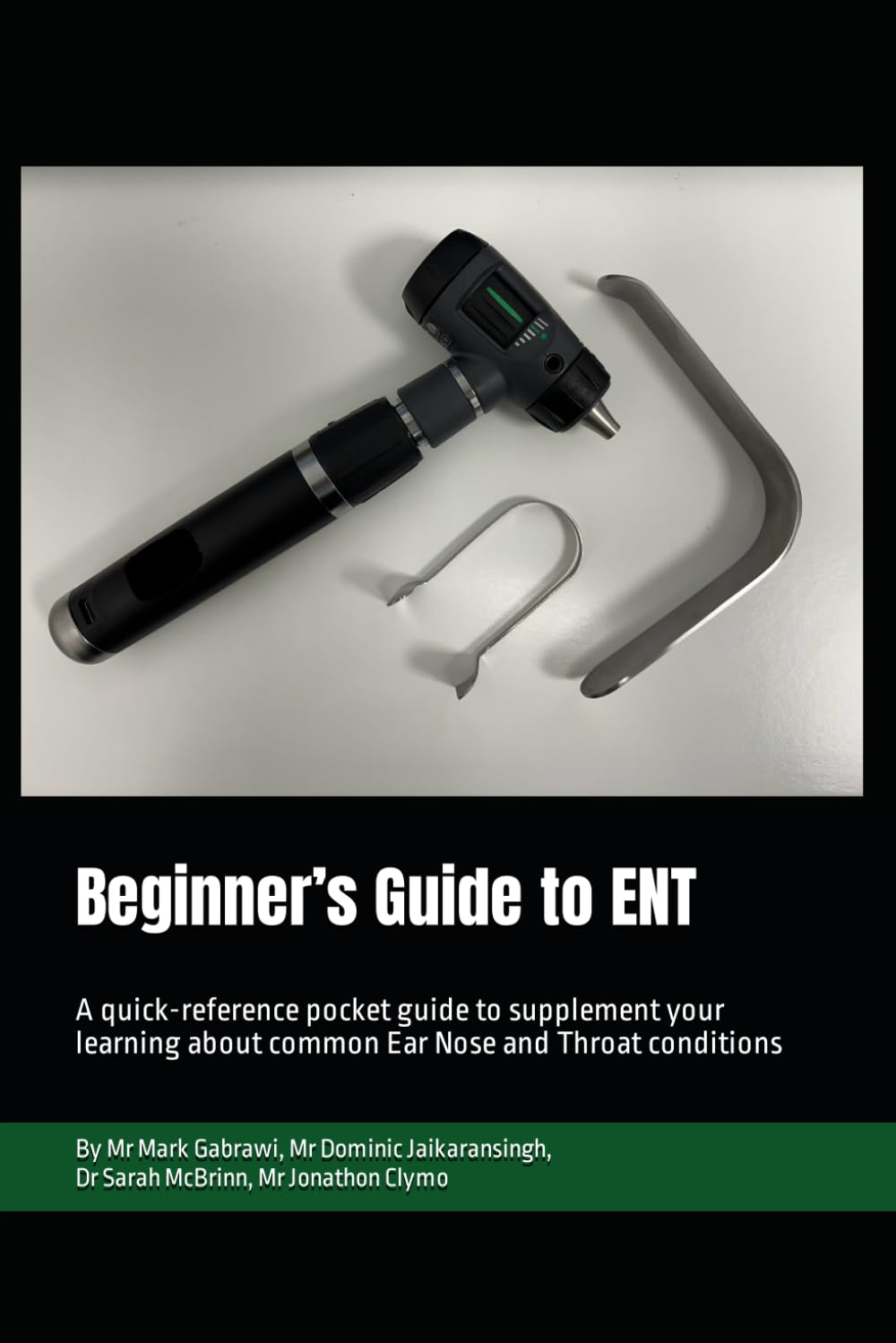 Beginner’s Guide to ENT: A quick reference pocket guide to supplement your learning about common Ear Nose and Throat conditions