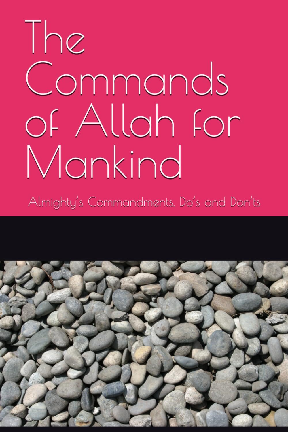 The Commands of Allah for Mankind: Almighty’s Commandments, Do’s and Don’ts