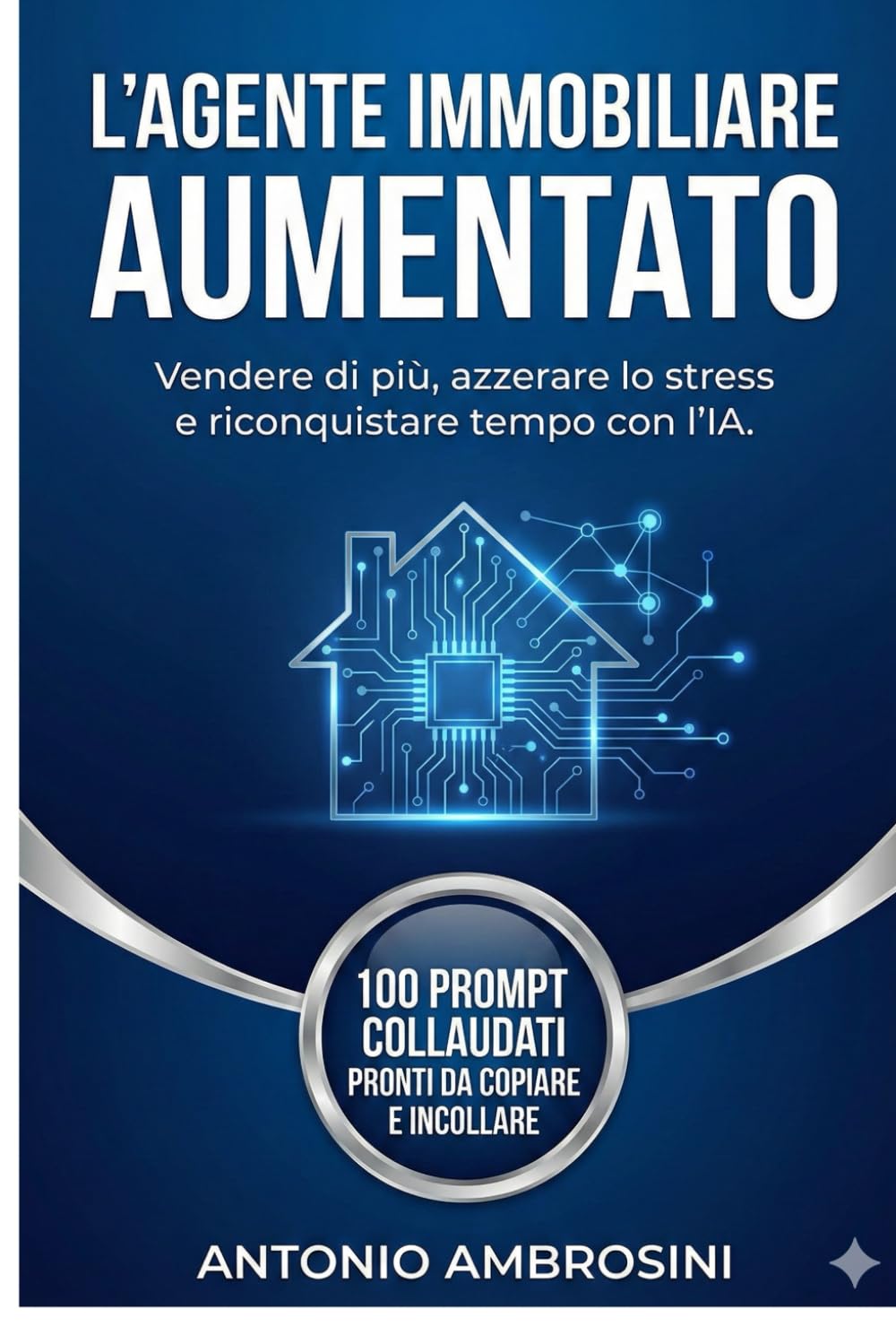 L'Agente Immobiliare "Aumentato": Come vendere più case, azzerare lo stress e riconquistare il tuo tempo grazie all'Intelligenza Artificiale (anche se parti da zero).