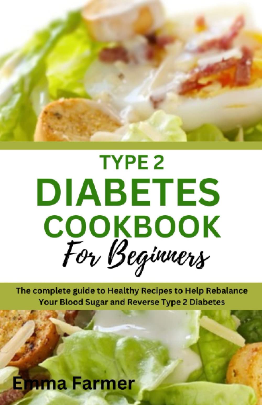 TYPE 2 DIABETES COOKBOOK For beginners: The complete guide to Healthy Recipes to Help Rebalance Your Blood Sugar and Reverse Type 2 Diabetes