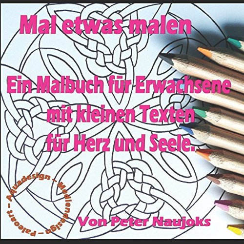 Mal etwas malen: Ein Malbuch für Erwachsene mit kleinen Texten für Herz und Seele. (German Edition)