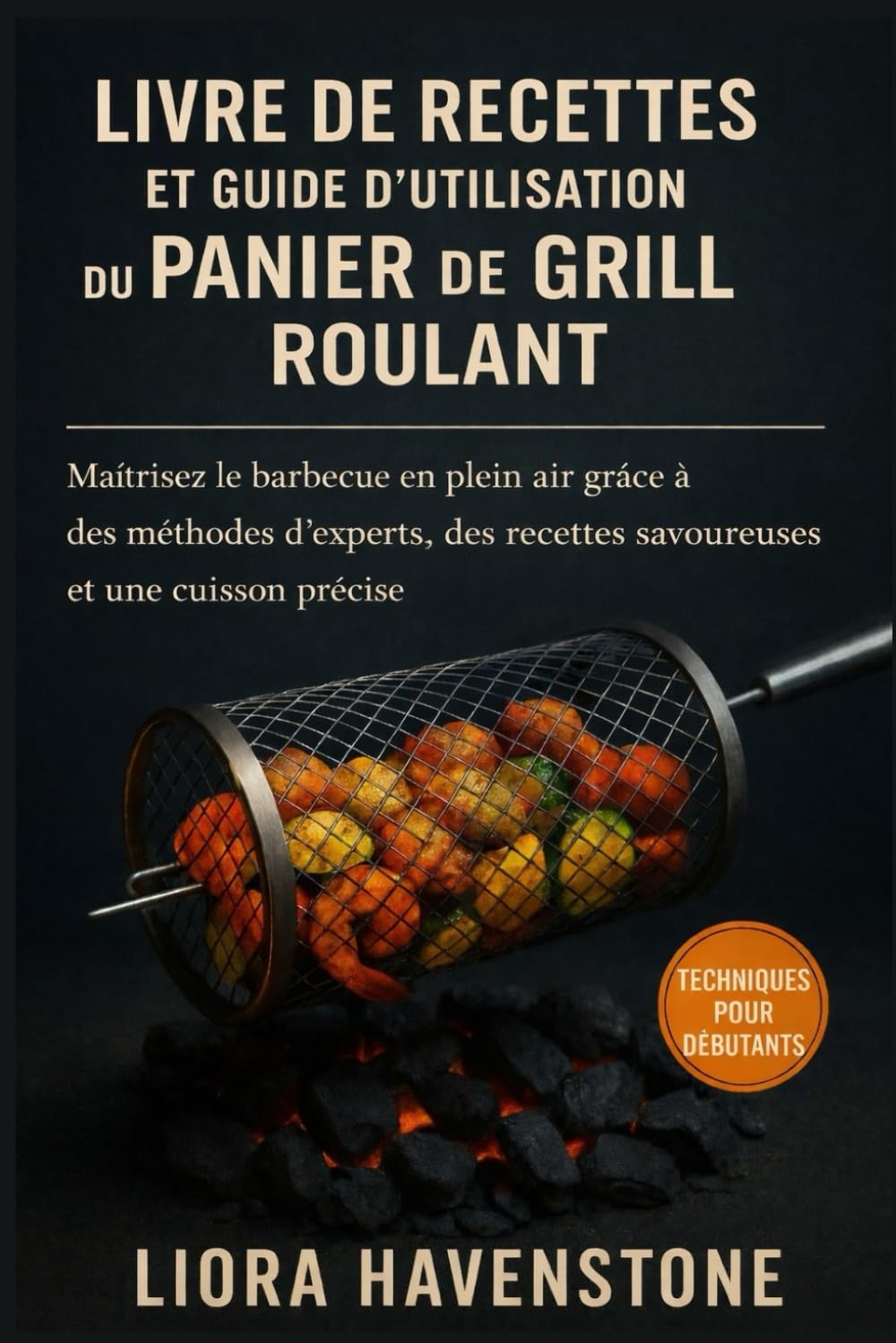 Livre de recettes et guide d'utilisation du panier de grill roulant: Maîtrisez le barbecue en plein air grâce à des méthodes d’experts, des recettes savoureuses et une cuisson précise