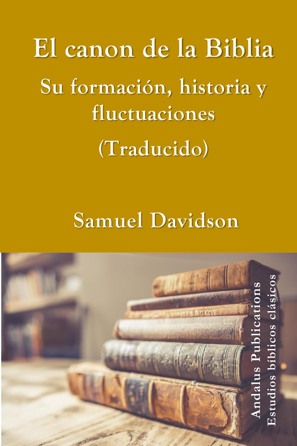 El canon de la Biblia, Su formación, historia y fluctuaciones (Traducido) (Spanish Edition)