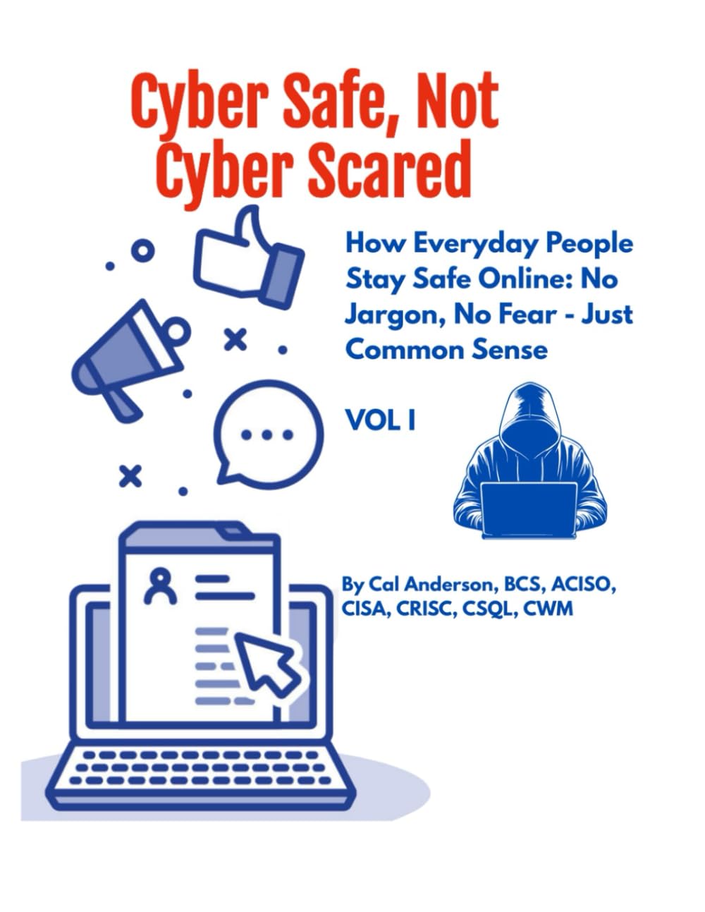 Cyber Safe Not Cyber Scared: How Everyday People Stay Safe Online: No Jargon. No Fear. Just Common Sense.