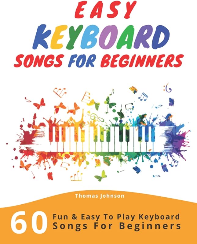 Canciones de teclado sencillas para principiantes: 60 canciones de teclado divertidas y fáciles de tocar para principiantes (Partituras de teclado sencillas para principiantes)