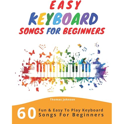 Easy Keyboard Songs For Beginners: 60 Fun & Easy To Play Keyboard Songs For Beginners (Easy Keyboard Sheet Music For Beginners)