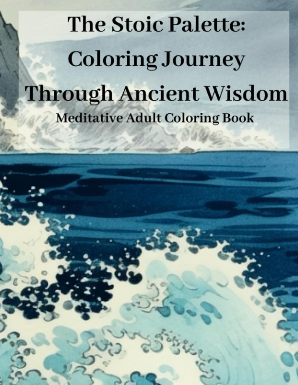 The Stoic Palette: Coloring Journey Through Ancient Wisdom Meditative Adult Coloring Book: An Adult Coloring book for meditation and mindful learning