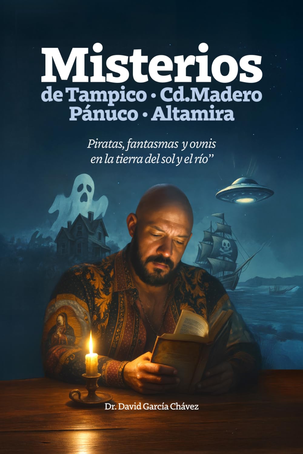 LOS MISTERIOS DE TAMPICO, CD. MADERO, PANUCO Y ALTAMIRA: Piratas, fantasmas y ovnis en la tierra del sol y el rio