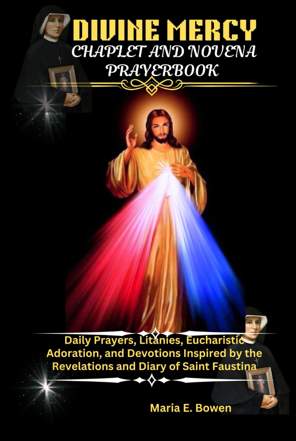 DIVINE MERCY CHAPLET AND NOVENA PRAYERBOOK: Daily Prayers, Litanies, Eucharistic Adoration and Devotions Inspired by the Revelations and Diary of Saint Faustina