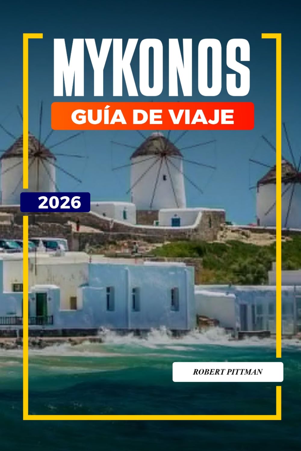 GUÍA DE VIAJE MYKONOS 2026: Descubre joyas ocultas, monumentos históricos, consejos de viaje y experiencias vacacionales inolvidables