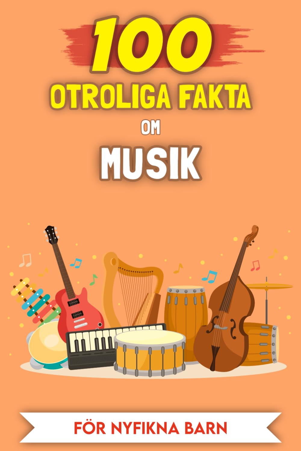 100 Fantastiska Fakta om Musik för nyfikna barn: De mest ovanliga berättelserna och anekdoterna (100 Otroliga Fakta (För nyfikna barn))
