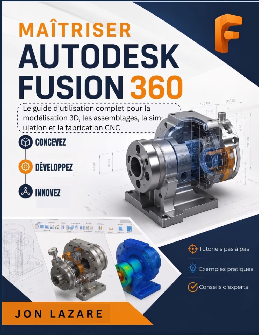 Maîtriser Autodesk Fusion 360: Le guide d'utilisation complet pour la modélisation 3D, les assemblages, la simulation et la fabrication CNC
