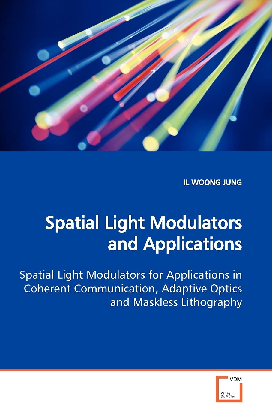 Spatial Light Modulators and Applications: Spatial Light Modulators for Applications in Coherent Communication, Adaptive Optics and Maskless Lithography