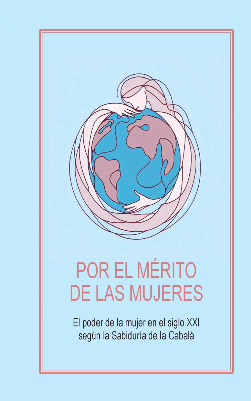 POR EL MÉRITO DE LAS MUJERES: El poder de la mujer en el siglo XXI según la Sabiduría de la Cabalá