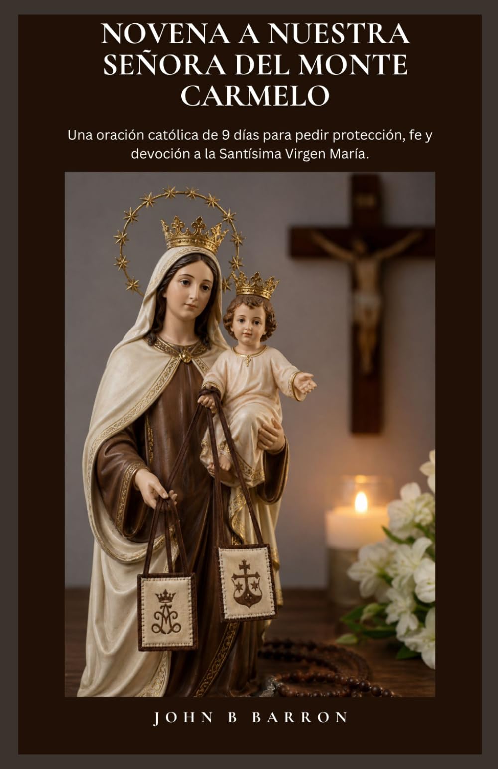 NOVENA A NUESTRA SEÑORA DEL MONTE CARMELO: Una oración católica de 9 días para pedir protección, fe y devoción a la Santísima Virgen María. (Spanish Edition)