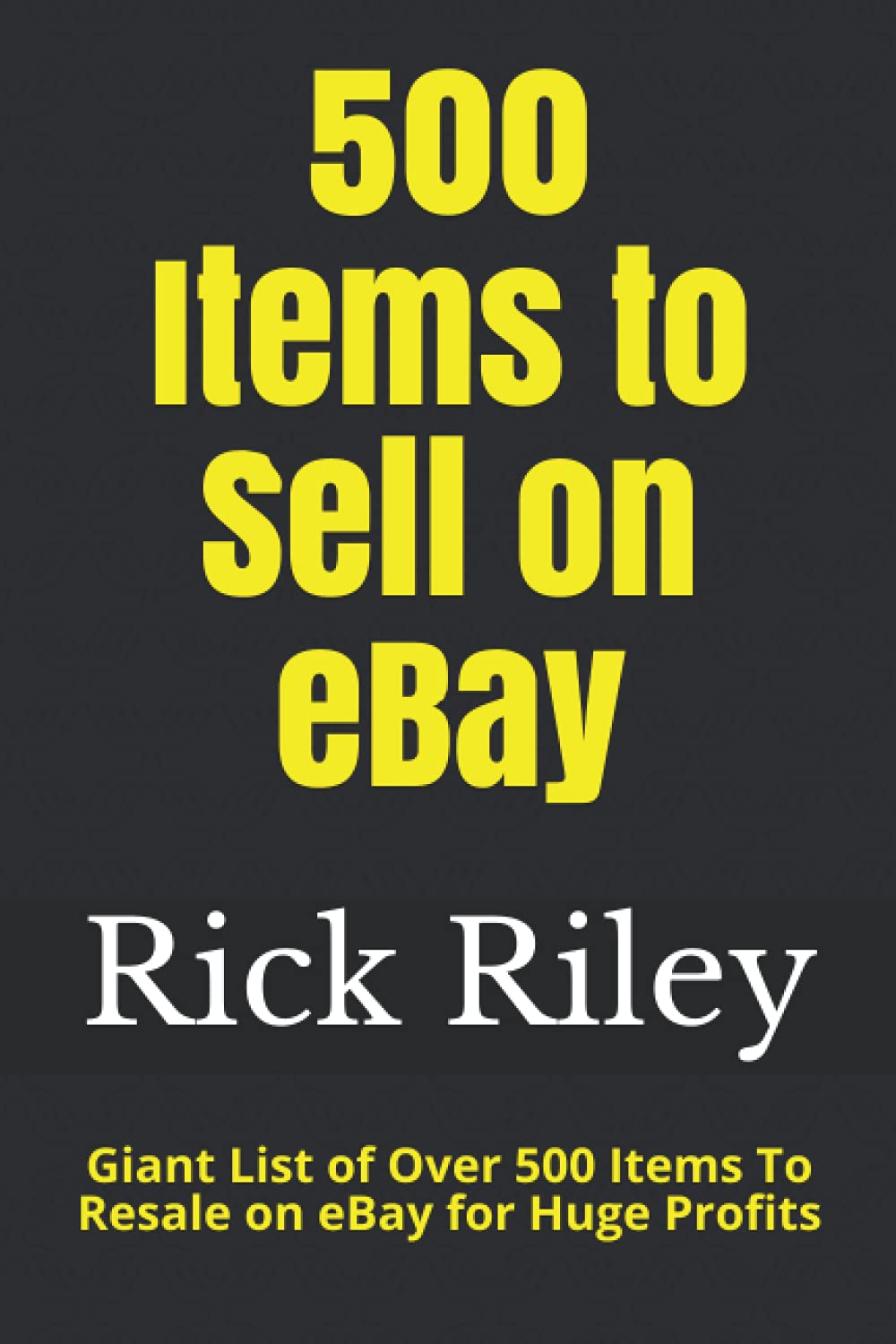 500 Items to Sell on eBay: Giant List of Over 500 Items To Resale on eBay for Huge Profits