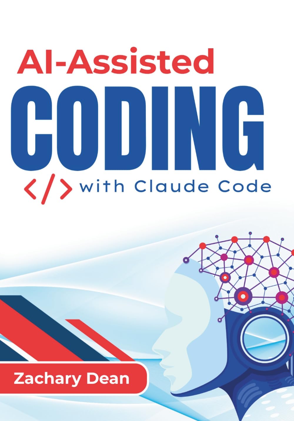 AI-Assisted Coding with Claude Code: A Developer’s Guide To Agentic Programming, Automation, And Intelligent Workflows