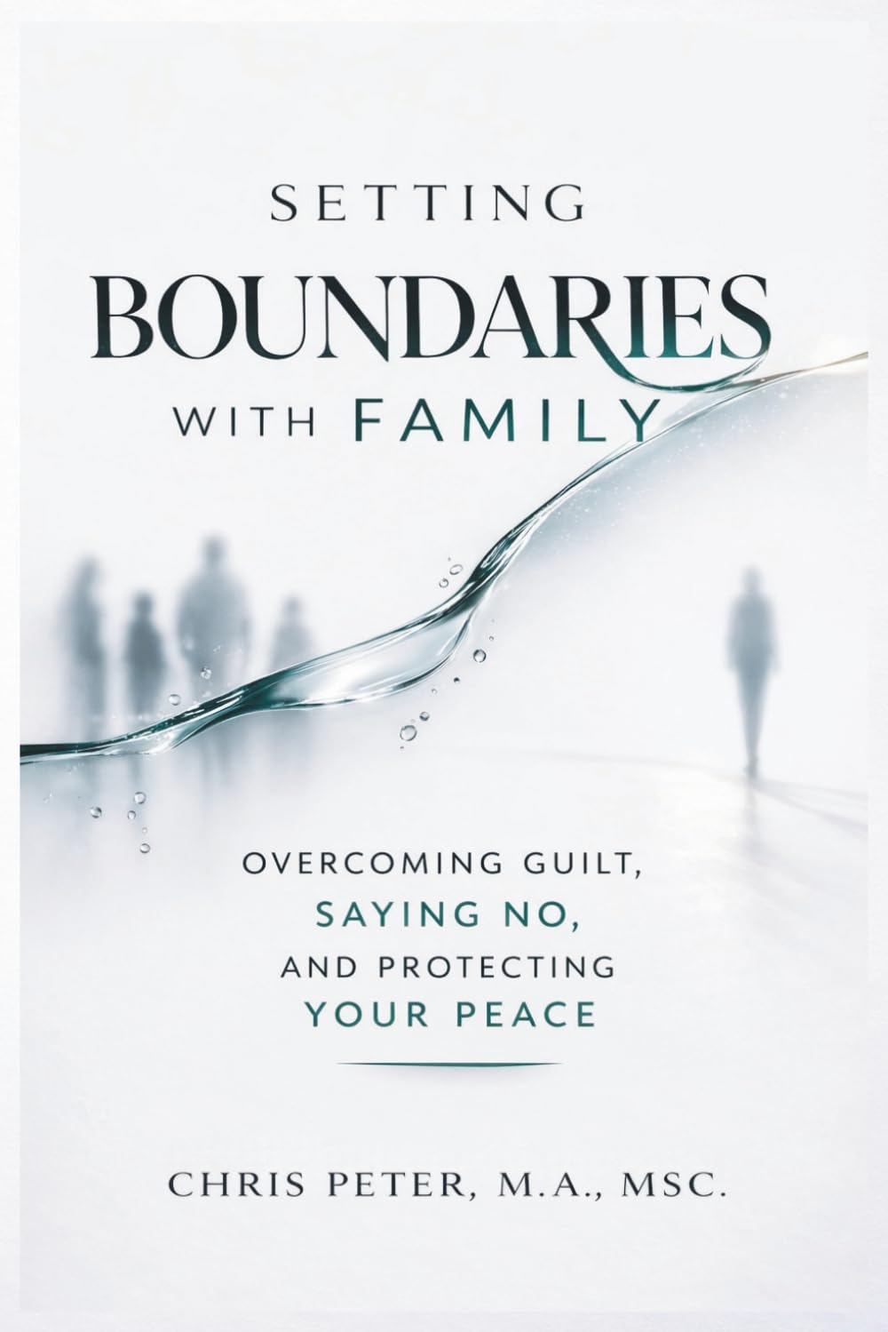 Setting Boundaries With Family: A Practical Guide to Overcoming Guilt, Saying No, and Protecting Your Peace